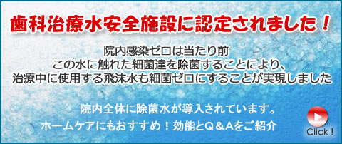 歯科治療水安全施設に認定されました！