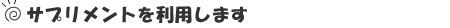 サプリメントを利用します