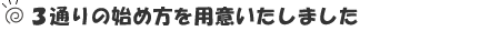3通りの始め方を用意いたしました