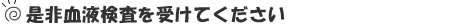 是非血液検査を受けてください