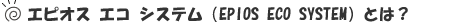 �G�s�I�X �G�R �V�X�e���iEPIOS ECO SYSTEM�j�Ƃ́H