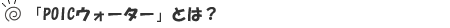 POIC�E�H�[�^�[�v�Ƃ́H 