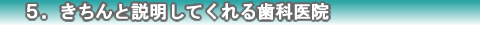 ５．きちんと説明してくれる歯科医院